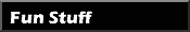 Fun Stuff