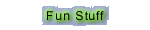 Fun Stuff